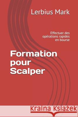 Formation pour Scalper: Effectuer des opérations rapides en bourse Lerbius Mark 9798518043510 Independently Published