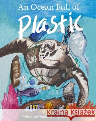 An Ocean Full of Plastic Fizah Afzal, Fizah Afzal 9798518604599 Independently Published