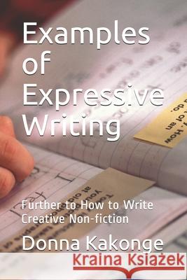Examples of Expressive Writing: Further to How to Write Creative Non-fiction Donna Kakonge 9798518606593 Independently Published