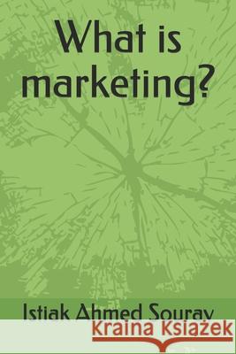What is marketing? Istiak Ahmed Sourav 9798518658578