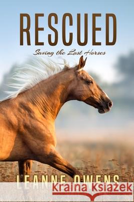 Rescued: Saving the Lost Horses Leanne Owens 9798518748996