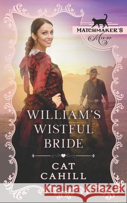 William's Wistful Bride: (Matchmaker's Mix-Up Book 9) Cat Cahill, Covers and Cupcakes 9798519060004 Independently Published
