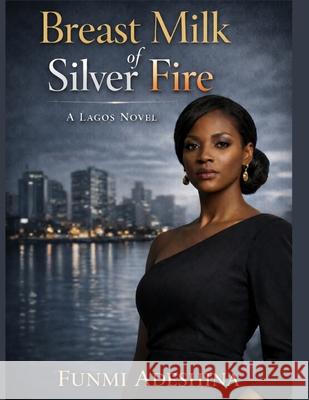 Breast Milk of Silver Fire Funmi Adeshina 9798519249027 Independently Published