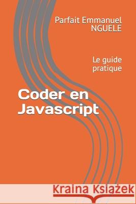 Coder en Javascript: Le guide pratique Parfait Emmanuel Nguele 9798519419192 Independently Published