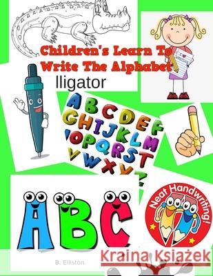 Children's Learn To Write The Alphabet B Elliston 9798519462266