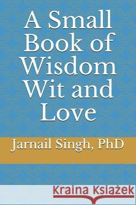 A Small Book of Wisdom Wit and Love Singh Jarnail Singh 9798519578172