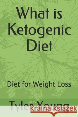 What is Ketogenic Diet: Diet for Weight Loss Tyler Young 9798519610926