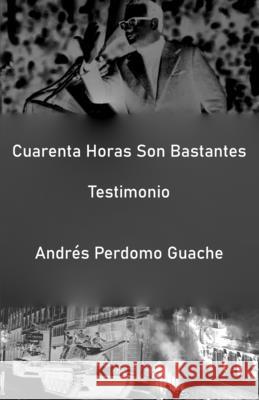 Cuarenta Horas Son Bastantes: Testimonio Andres Perdomo Guache 9798519637657 Independently Published