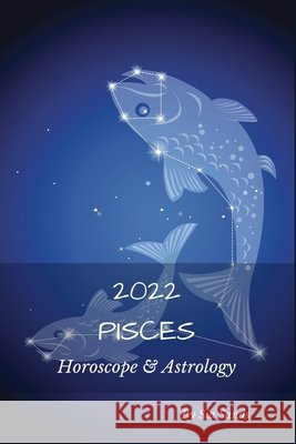 Pisces 2022: Horoscope & Astrology Sia Sands 9798519837590