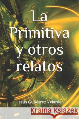 La Primitiva y otros relatos Gutierrez Velarde Jesus Gutierrez Velarde 9798519969062
