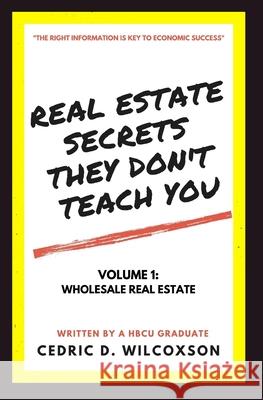 Real Estate Secrets They Don't Teach You Cedric Wilcoxson 9798520100706 Independently Published
