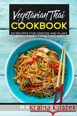 Vegetarian Thai Cookbook: 50 Recipes For Greens And Plant Based Dishes From Thailand Zein, Maya 9798520105053 Independently published