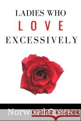 Ladies who love excessively Grace Norwood Grace 9798520126898