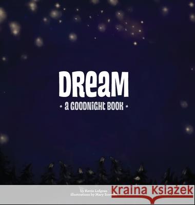 Dream: A Goodnight Book Kevin Lofgren, Mary Scoville 9798520142645