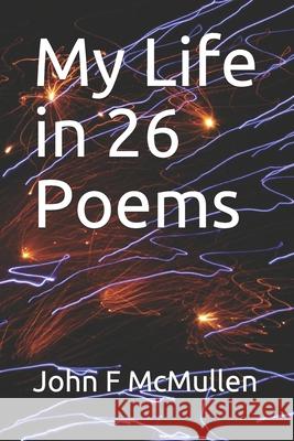 My Life in 26 Poems John F McMullen, Barbara E McMullen 9798520235064 Independently Published
