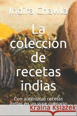 La colección de recetas indias: Con auténticas recetas indias en un viaje culinario Indira Chawla 9798520435983