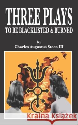Three Plays to Be Blacklisted & Burned Charles Augustus Steen, III 9798520708582 Independently Published