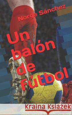 Un balón de fútbol Norge Sánchez 9798520933717 Independently Published