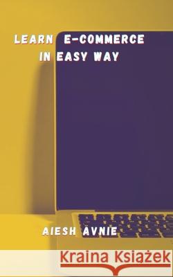 Learn E-Commerce in easy way AVNIE AIESH AVNIE 9798521140374 Independently published