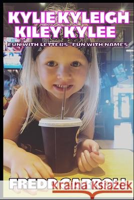 Kylie, Kyleigh, Kiley, Kylee: Fun with letters - Fun with Names Fredd Carroll 9798521220540 Independently Published