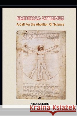 Empirica Vitruvus: A Call for the Abolition of Science Abdullahi, Ndagi 9798521258161