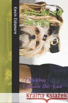 Advanced Design: Thinking Outside the Box Eidsmore, Kevin 9798521288533 Independently published