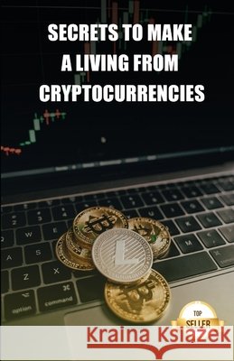 Secrets to make a living from cryptocurrencies: Tips to get a salary and a retirement from the profitability of cryptocurrencies Emprendimiento E. Inversión, Tic Tac Ban 9798521303137 Independently published