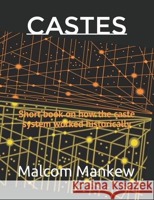 Castes: Short book on how the caste system worked historically Mankew, Malcom 9798521308606