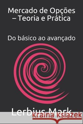 Mercado de Opções - Teoria e Prática: Do básico ao avançado Mark, Lerbius 9798521322732 Independently published