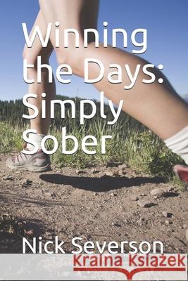 Winning the Days: Simply Sober Severson, Nick A. 9798521367733 Independently Published