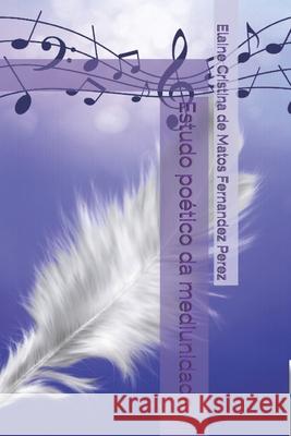 Estudo poético da mediunidade Perez, Elaine Cristina de Matos Fernande 9798521418862