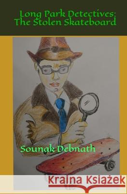 Long Park Detectives: The Stolen Skateboard Sounak Debnath, Indrani Roy 9798521478057 Independently Published