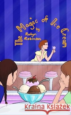 The Magic of Ice Cream Robyn Robinson 9798521498819