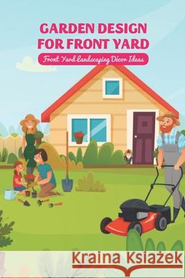 Garden Design for Front Yard LESLIE SMITH LESLIE 9798521634576