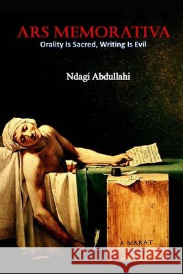 Ars Memorativa: Writing is Evil, Recitation is Sacred Abdullahi, Ndagi 9798521682522