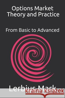 Options Market - Theory and Practice: From Basic to Advanced Lerbius Mark 9798521697977 Independently Published