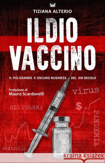 Il Dio Vaccino: Il più grande e oscuro business del 21° secolo Tiziana Alterio 9798521706594 Independently Published