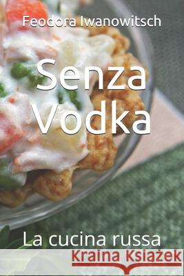Senza Vodka: La cucina russa Stephanie Smirrnow, La Cucina Russa, Filippo Rossi 9798521852369 Independently Published