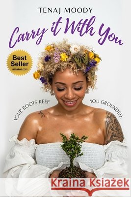 Carry It With You: Your Roots Keep You Grounded Moody, Tenaj 9798521920150