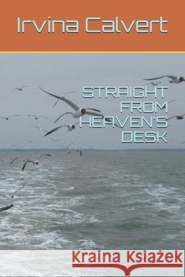 Straight from Heaven's Desk Irvina Calvert 9798522003289