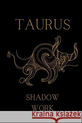 The Taurus Shadow: Explore and heal your Shadow-Self Deanna Ayres 9798522345839