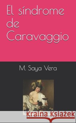 El síndrome de Caravaggio M Saya Vera 9798522481315 Independently Published