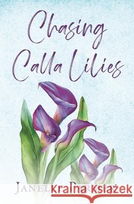 Chasing Calla Lilies Janelle Parmer 9798522606640