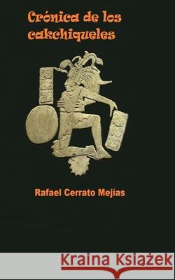 Crónica de los cakchiqueles Cerrato Mejías, Rafael 9798522724696