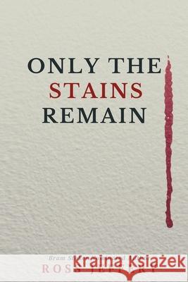 Only The Stains Remain Jeffery Ross Jeffery 9798523001307 Independently published