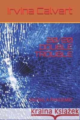20/20 Double Trouble: Facing a Pandemic Irvina Calvert 9798523042188