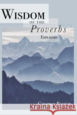 Wisdom of the Proverbs Explained Rector Coleman G. Rector 9798523101816