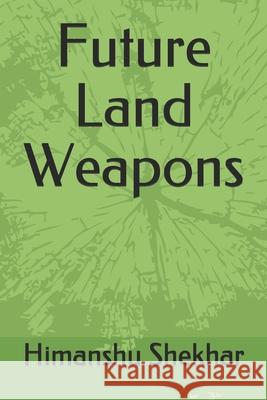 Future Land Weapons Shekhar Himanshu Shekhar 9798523116575