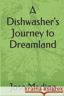 A Dishwasher's Journey to Dreamland Jose D Medina   9798523427725