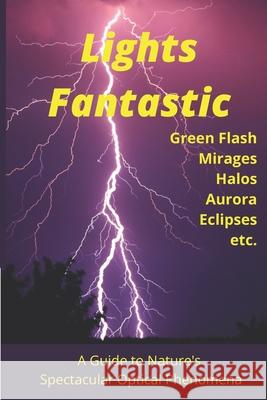Lights Fantastic: A Guide to Understanding Nature's Spectacular Optical Phenomena Peter Varley 9798523448911 Independently Published